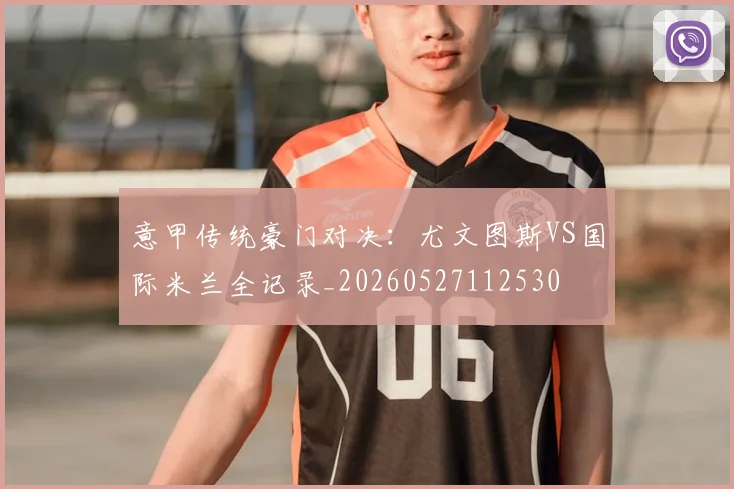 意甲传统豪门对决：尤文图斯VS国际米兰全记录_20260527112530
