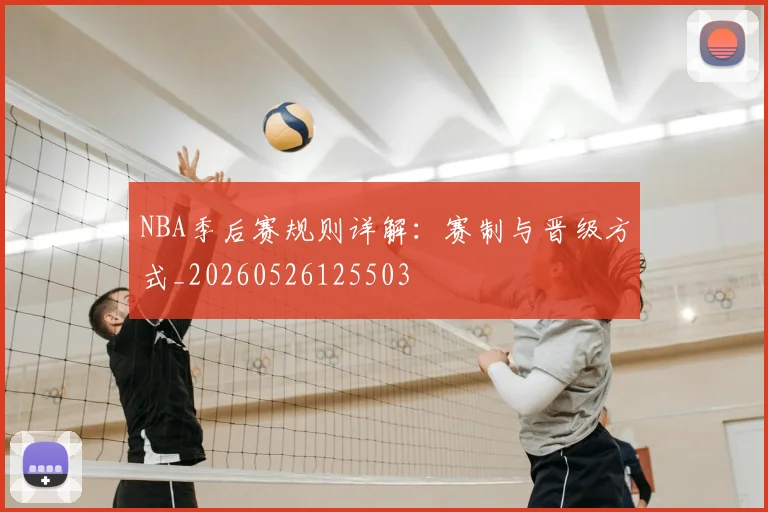 NBA季后赛规则详解：赛制与晋级方式_20260526125503
