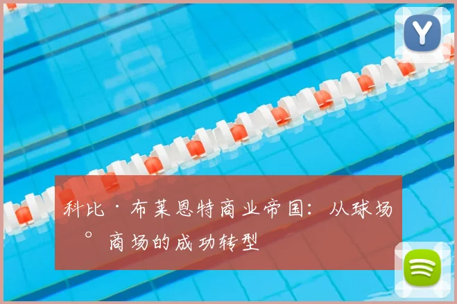 科比·布莱恩特商业帝国：从球场到商场的成功转型