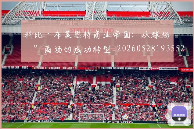 科比·布莱恩特商业帝国：从球场到商场的成功转型_20260528193552