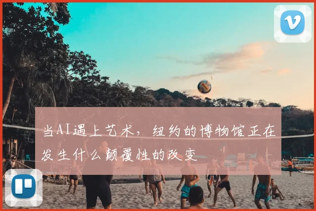 当AI遇上艺术，纽约的博物馆正在发生什么颠覆性的改变